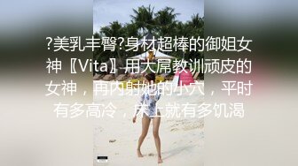 ?美乳丰臀?身材超棒的御姐女神〖Vita〗用大屌教训顽皮的女神，再内射她的小穴，平时有多高冷，床上就有多饥渴