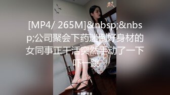 [MP4/ 265M]&nbsp;&nbsp;公司聚会下药迷倒好身材的女同事正干活突然手动了一下 吓一跳