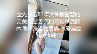 金先生与87年女神柳智慧的完美性生活 无时不刻享受酮体 刷牙洗澡也要操 恋爱淫靡酸臭味