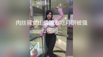 肉丝骚女主请狼友吃月饼被强行啪啪...