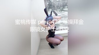 蜜桃传媒 pmc-427 爆操拜金眼镜女护士-苏旋