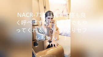 NACR-718 巨乳で性格も良く呼べばすぐに来て何でもやってくれる！？いいなりセフレちゃん！！