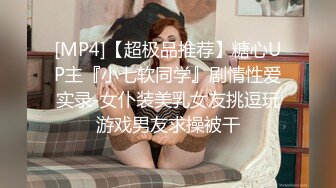 [MP4]【超极品推荐】糖心UP主『小七软同学』剧情性爱实录-女仆装美乳女友挑逗玩游戏男友求操被干