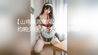 【山鸡哥酒店探花】新人酒店约啪少妇，胸大后入插得爽