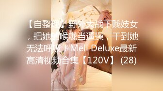 【自整理】野外大战下贱妓女，把她的喉咙当逼操，干到她无法呼吸！Meli Deluxe最新高清视频合集【120V】 (28)