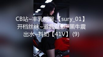 CB站~丰乳肥臀 【sury_01】开档丝袜~道具自慰~黑牛震出水~抖奶【41V】 (9)