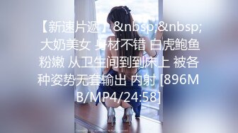 【新速片遞】&nbsp;&nbsp; 大奶美女 身材不错 白虎鲍鱼粉嫩 从卫生间到到床上 被各种姿势无套输出 内射 [896MB/MP4/24:58]